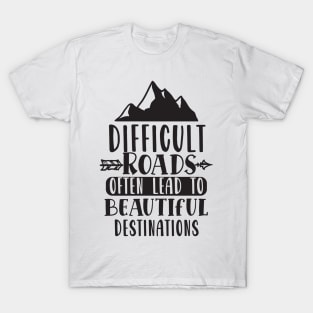 Difficult Roads Often Lead To Beautiful Destinations T-Shirt